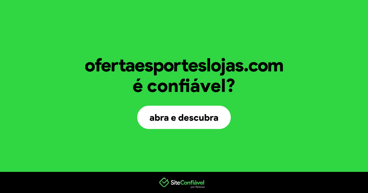 O site ofertaesporteslojas.com é confiável?