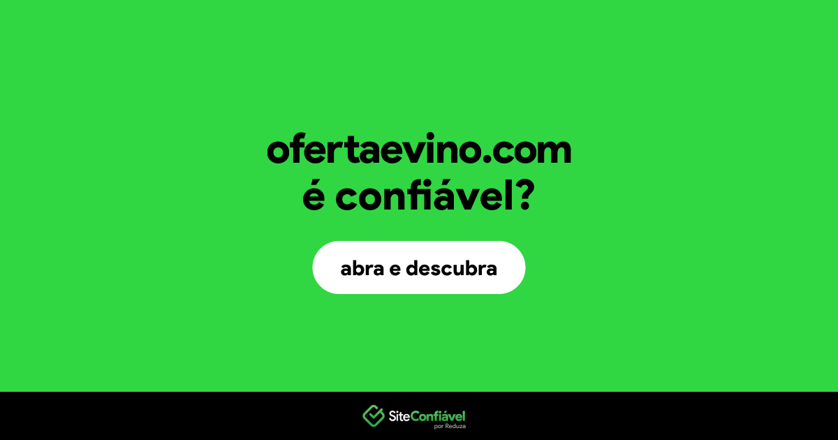 O site ofertaevino.com é confiável?