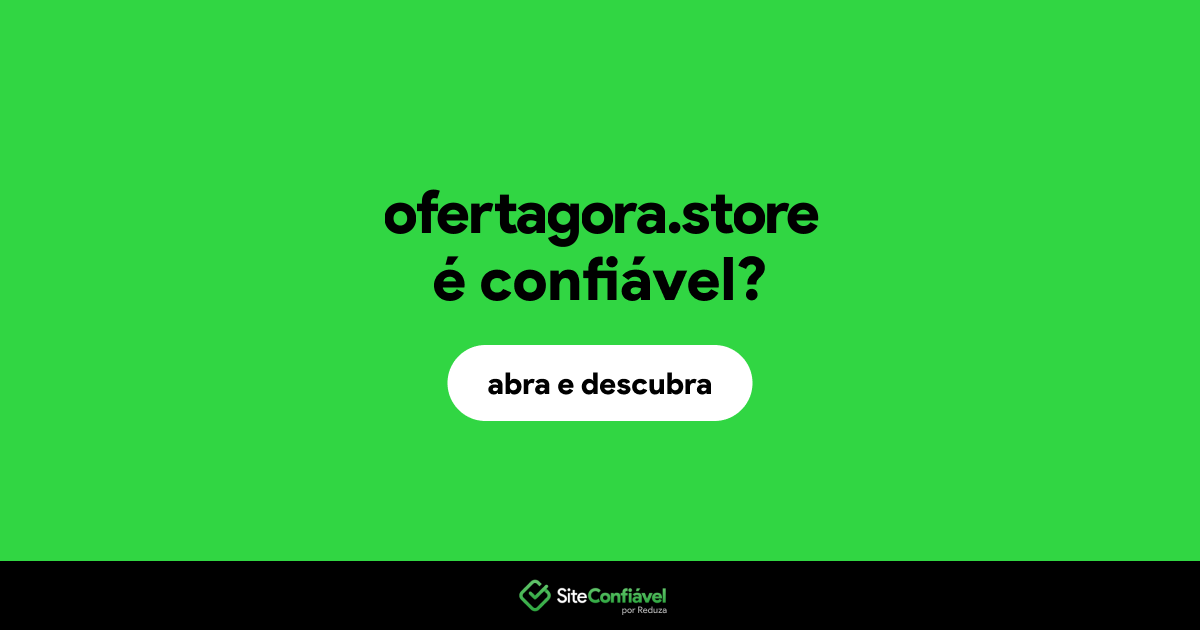O site ofertagora.store é confiável?