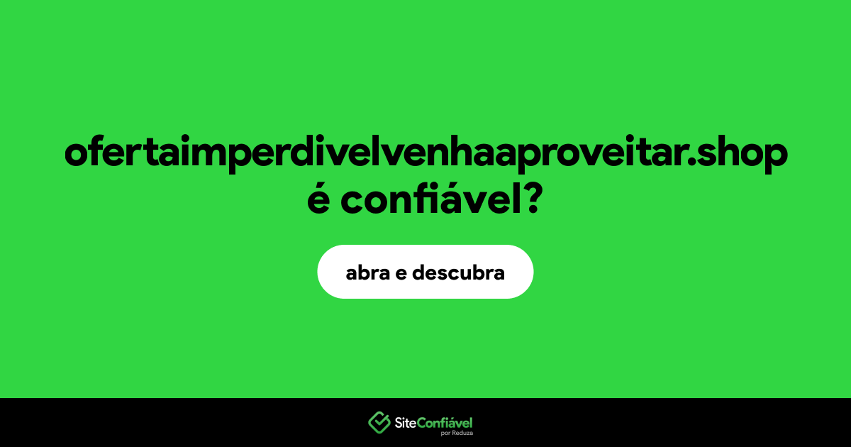 O site ofertaimperdivelvenhaaproveitar.shop é confiável?