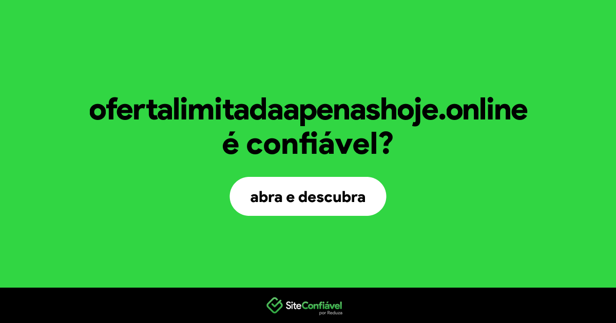 O site ofertalimitadaapenashoje.online é confiável?