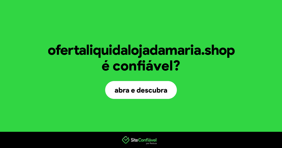 O site ofertaliquidalojadamaria.shop é confiável?