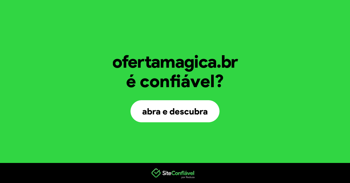 O site ofertamagica.br é confiável?