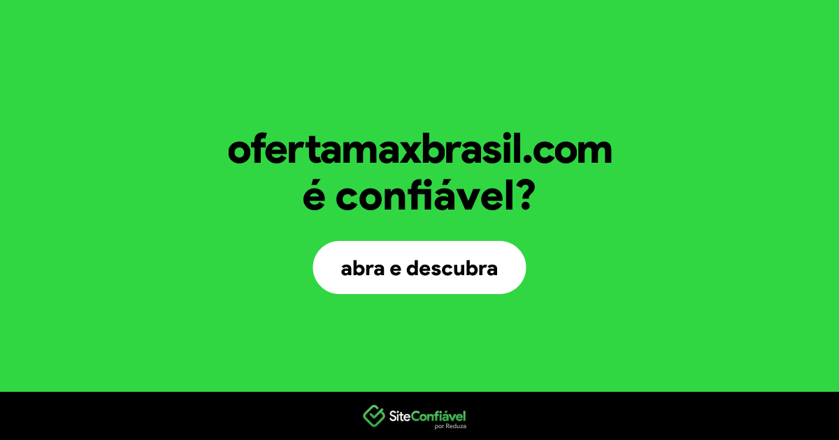 O site ofertamaxbrasil.com é confiável?