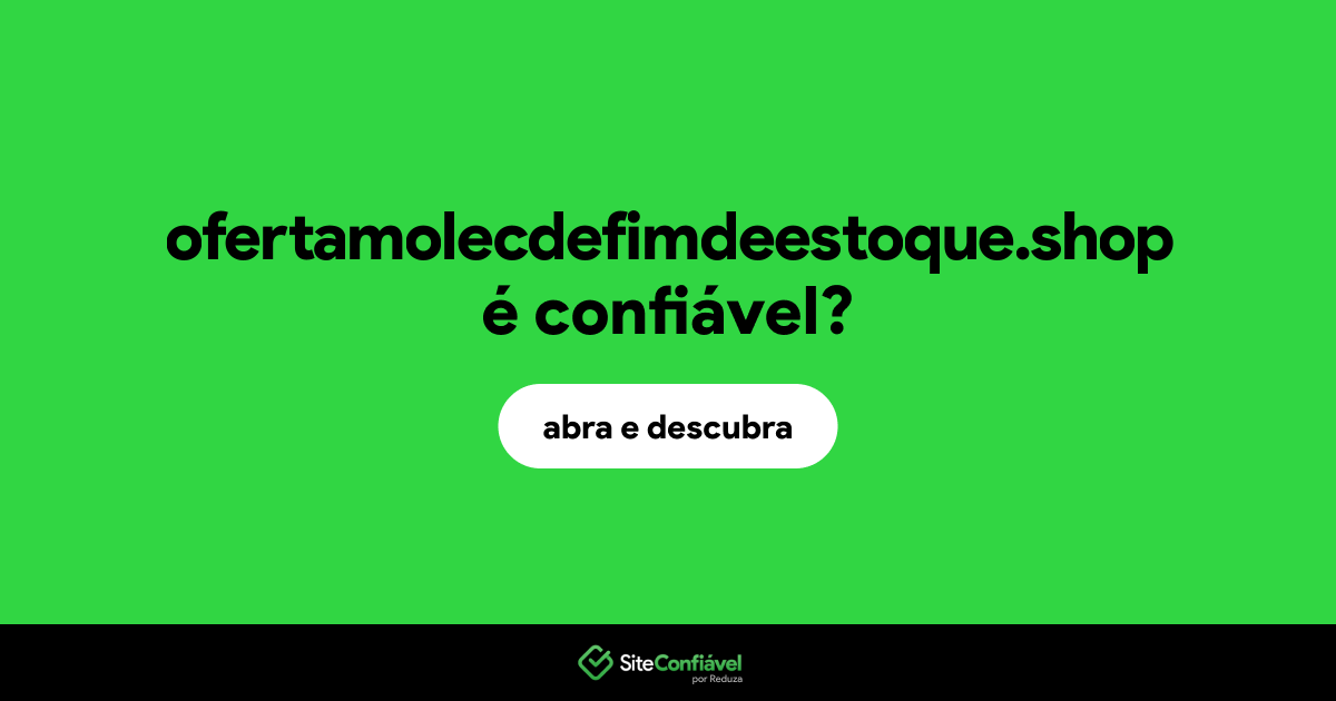 O site ofertamolecdefimdeestoque.shop é confiável?