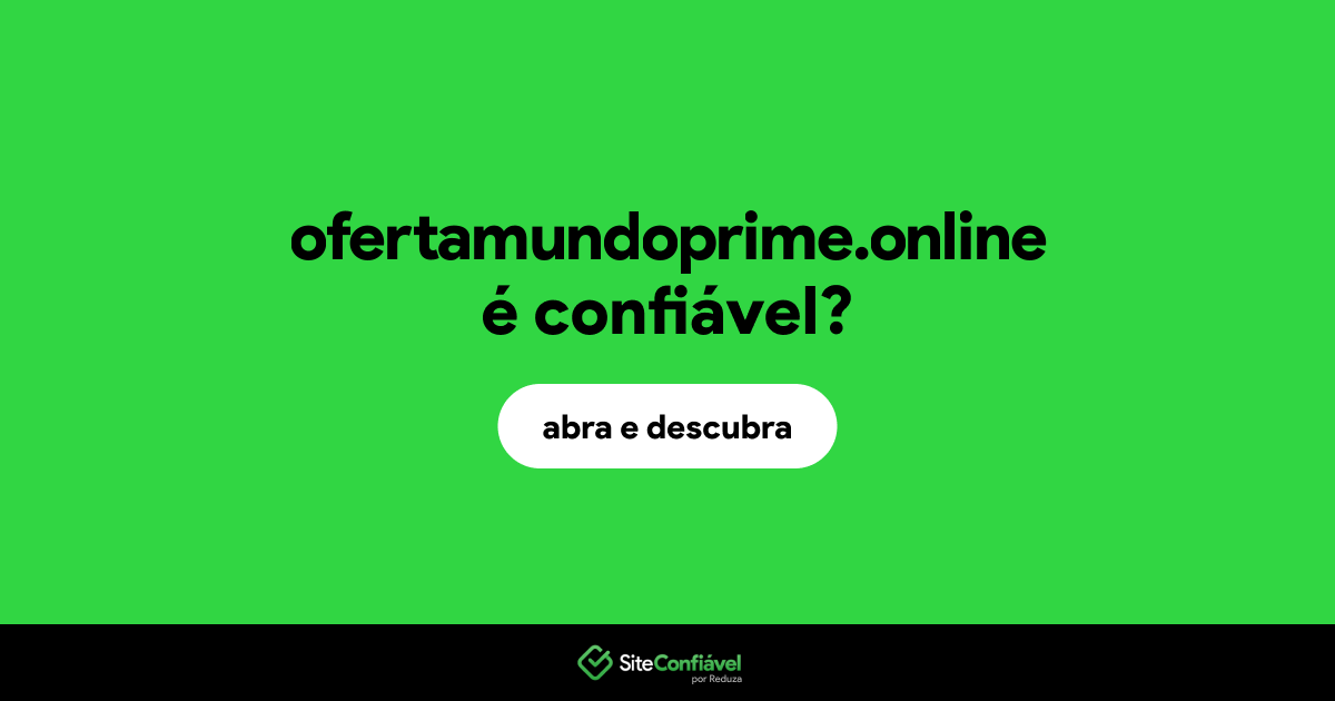 O site ofertamundoprime.online é confiável?
