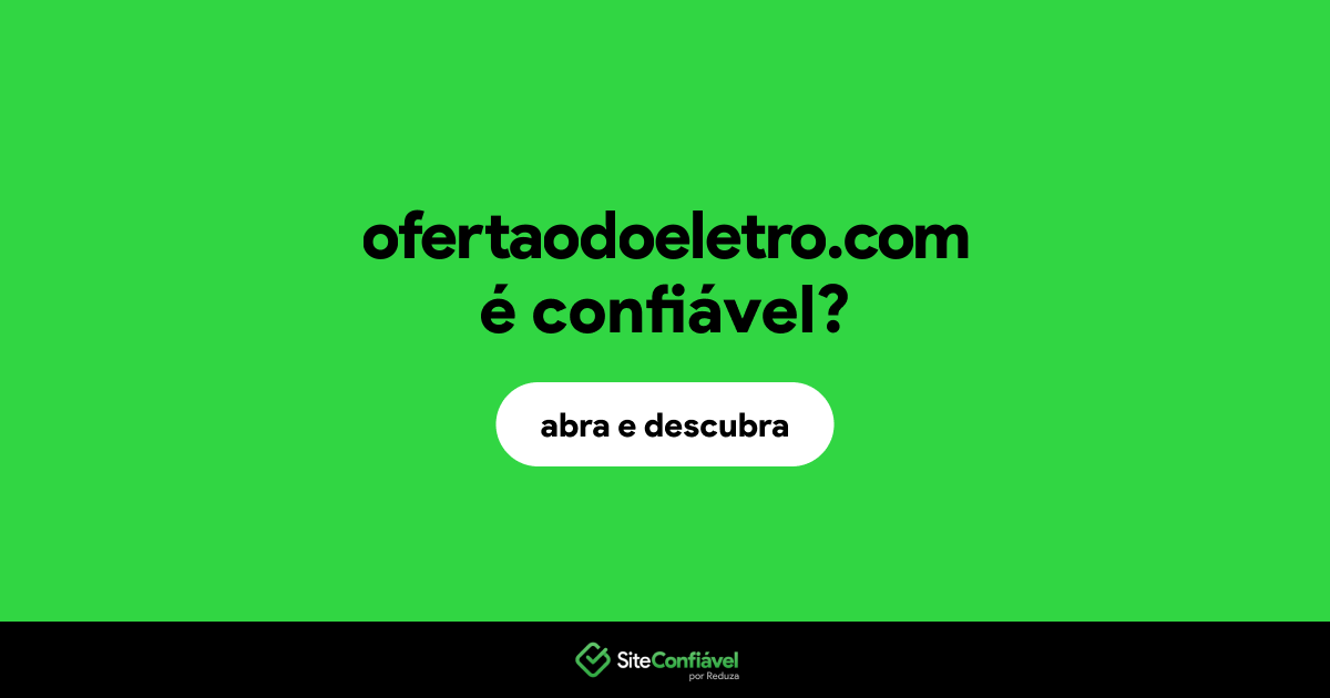 O site ofertaodoeletro.com é confiável?