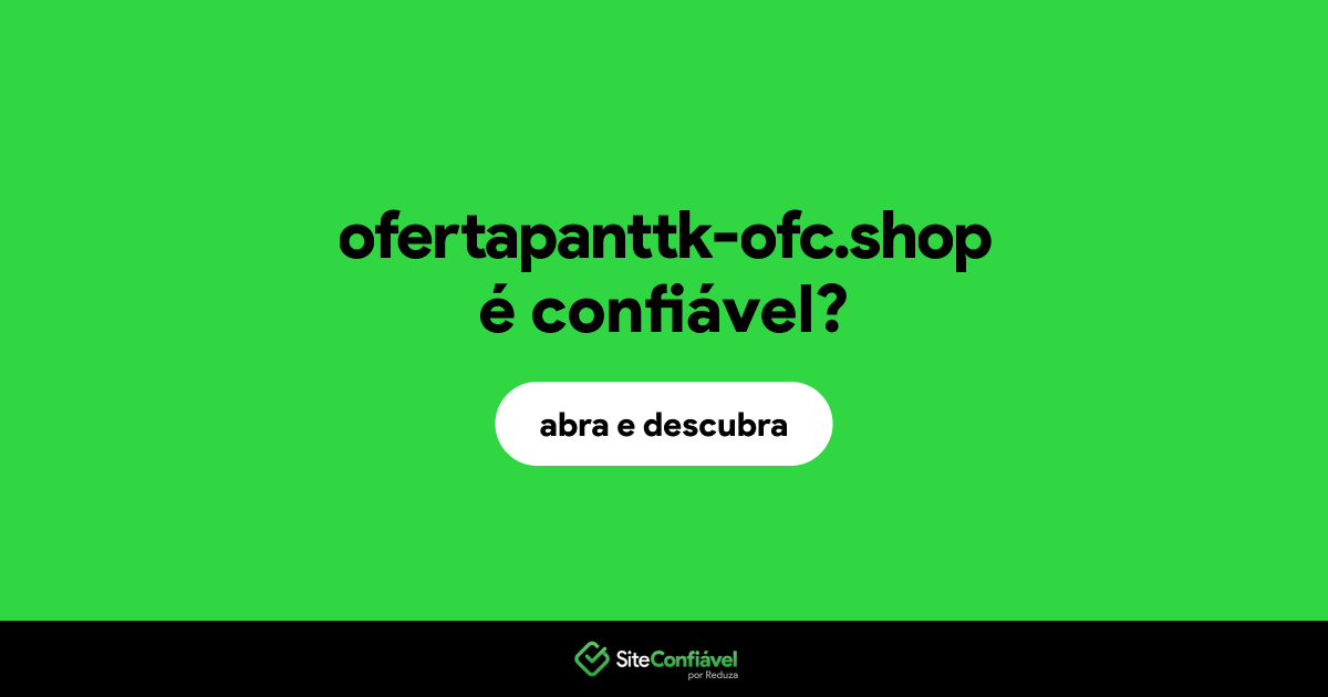 O site ofertapanttk-ofc.shop é confiável?