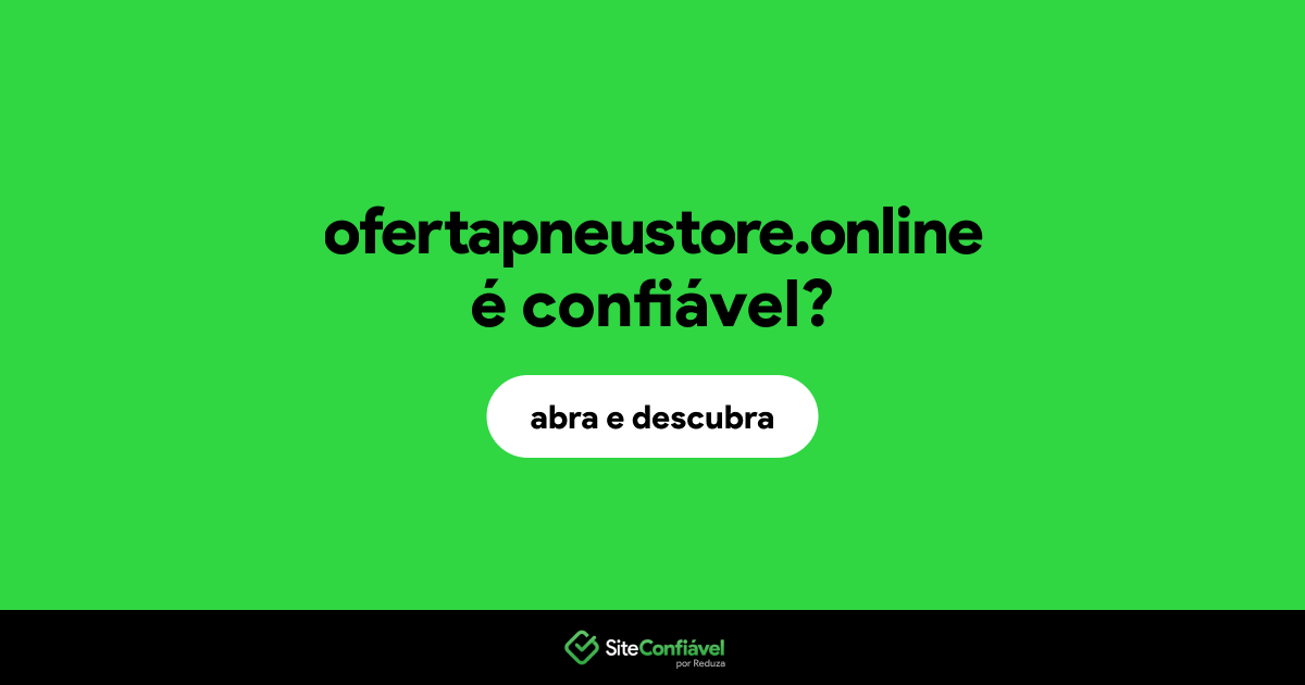 O site ofertapneustore.online é confiável?