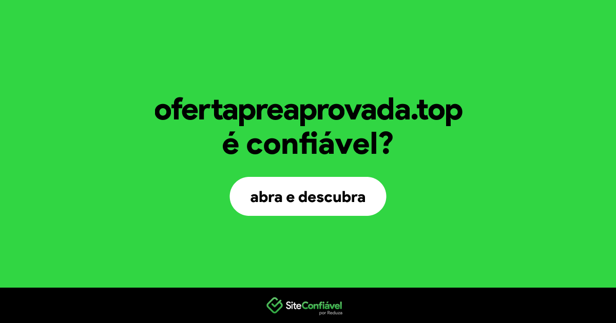 O site ofertapreaprovada.top é confiável?