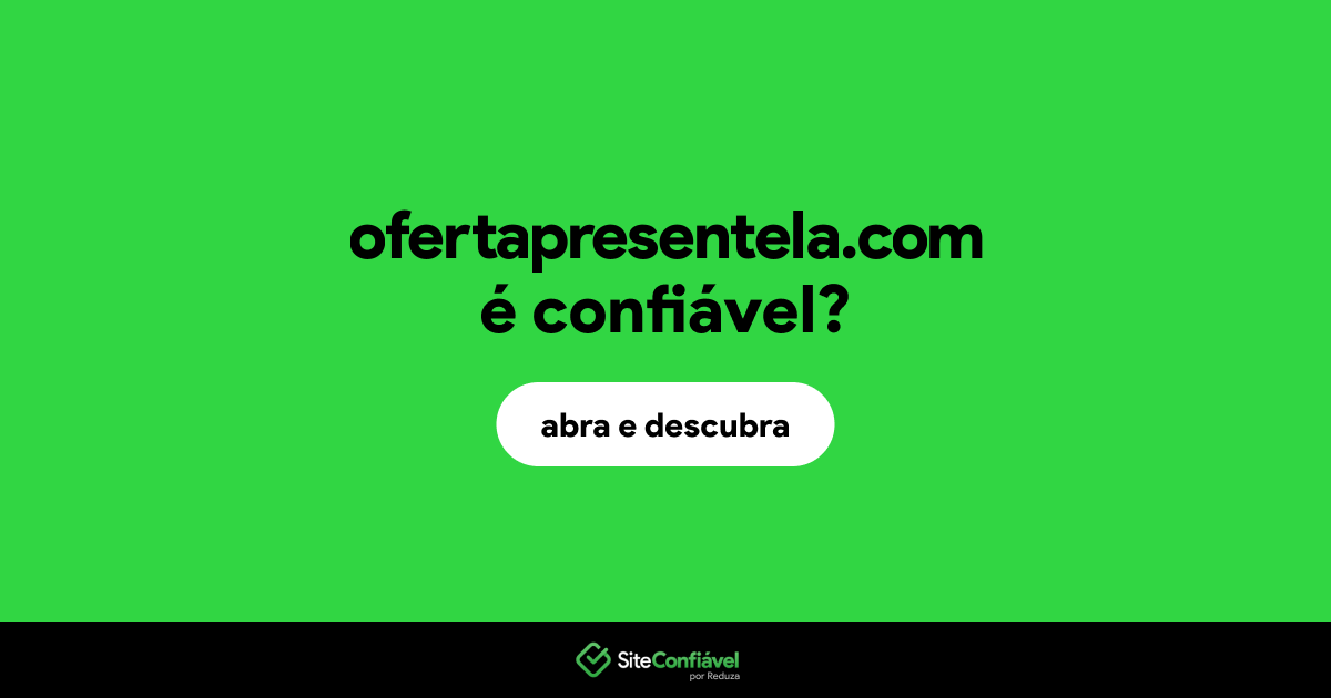 O site ofertapresentela.com é confiável?