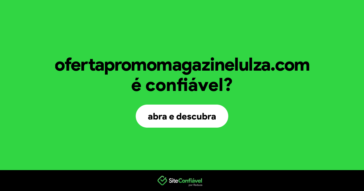 O site ofertapromomagazinelulza.com é confiável?