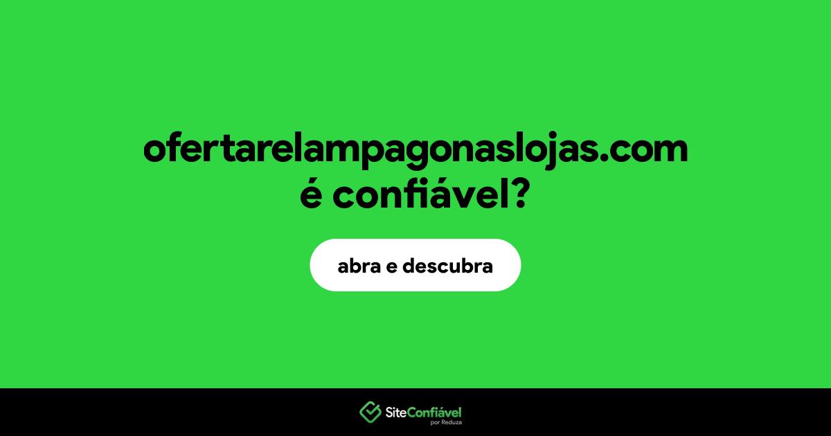 O site ofertarelampagonaslojas.com é confiável?