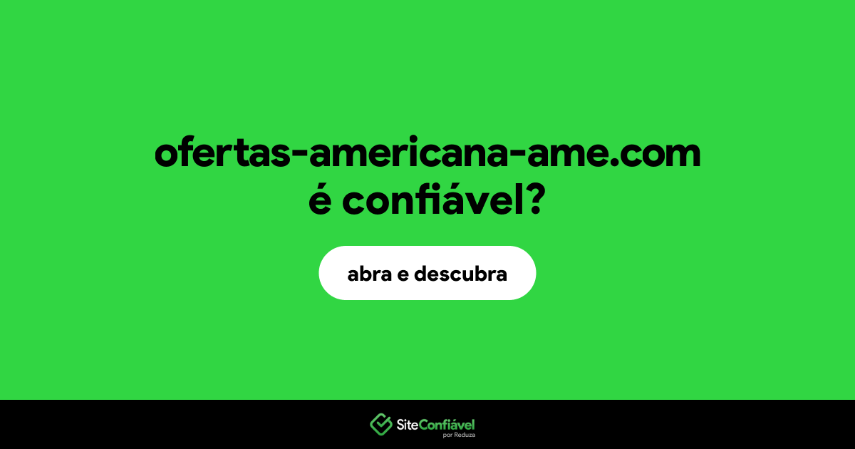 O site ofertas-americana-ame.com é confiável?