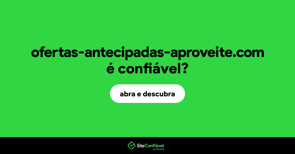 O site ofertas-antecipadas-aproveite.com é confiável?