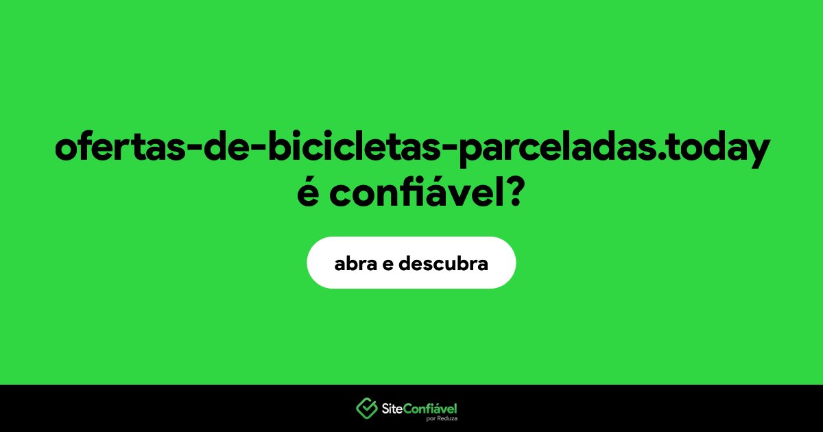 O site ofertas-de-bicicletas-parceladas.today é confiável?