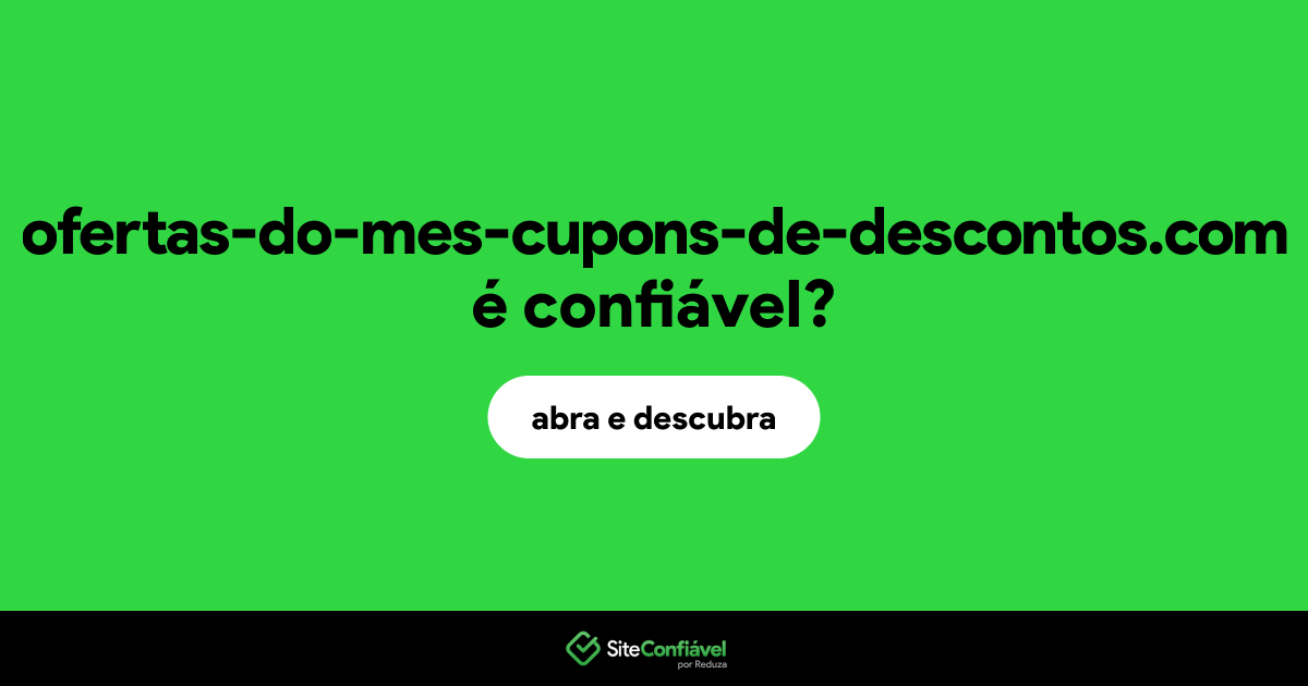 O site ofertas-do-mes-cupons-de-descontos.com é confiável?