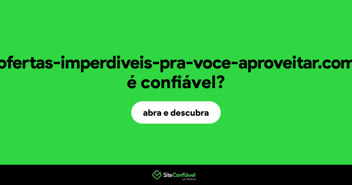 O site ofertas-imperdiveis-pra-voce-aproveitar.com é confiável?