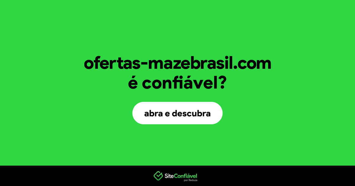 O site ofertas-mazebrasil.com é confiável?