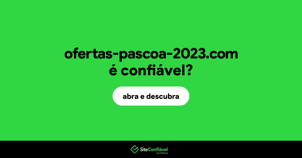 O site ofertas-pascoa-2023.com é confiável?