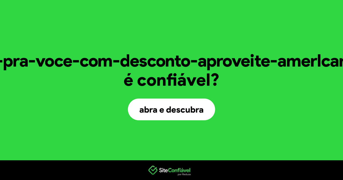 O site ofertas-pra-voce-com-desconto-aproveite-amerlcanas.com é confiável?