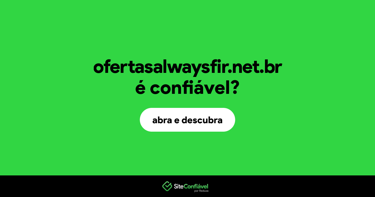O site ofertasalwaysfir.net.br é confiável?