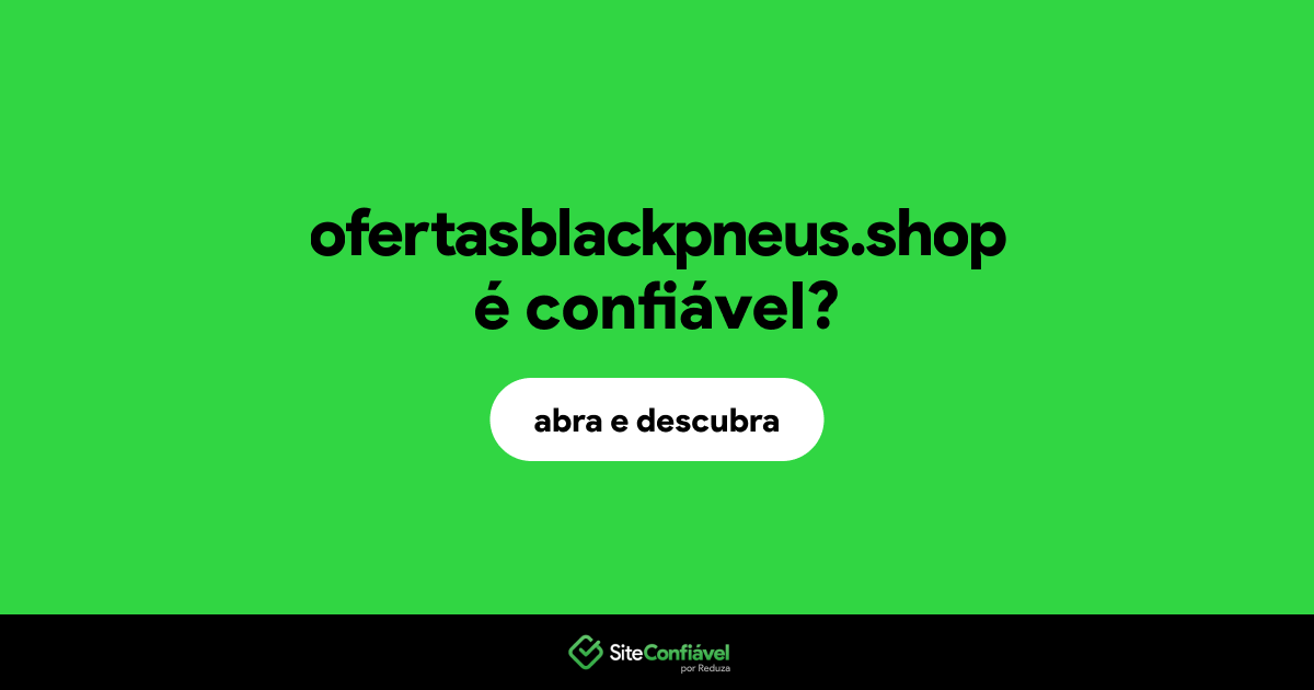 O site ofertasblackpneus.shop é confiável?