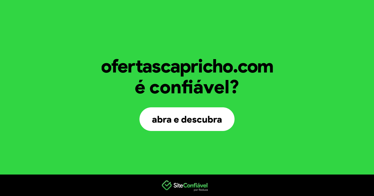 O site ofertascapricho.com é confiável?