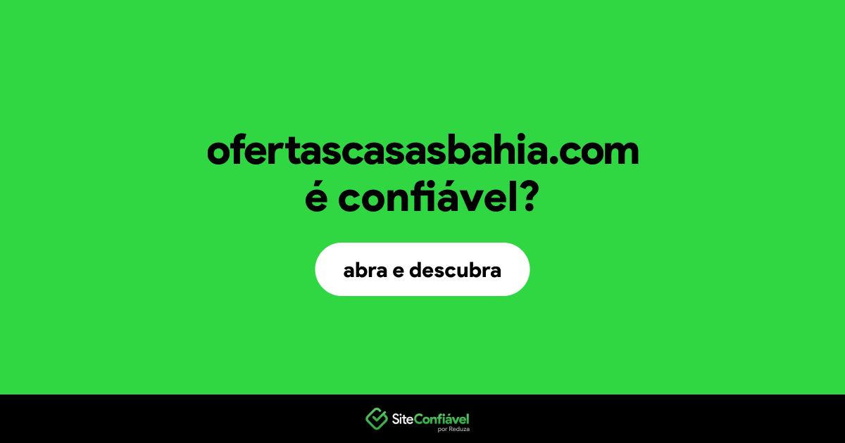 O site ofertascasasbahia.com é confiável?