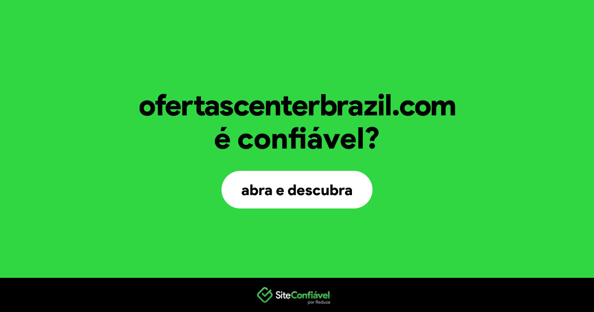 O site ofertascenterbrazil.com é confiável?