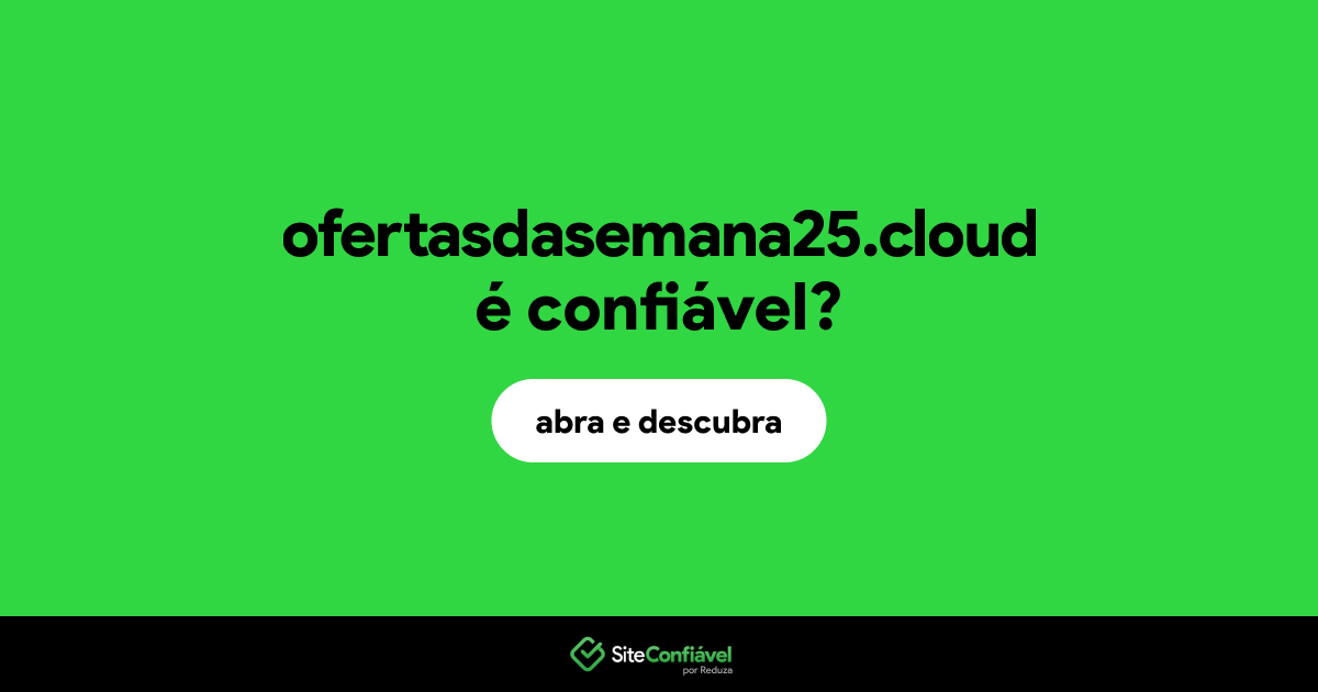 O site ofertasdasemana25.cloud é confiável?