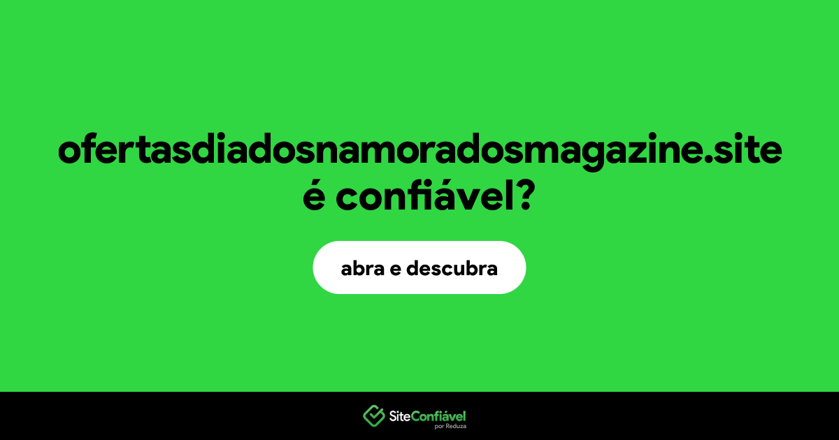 O site ofertasdiadosnamoradosmagazine.site é confiável?