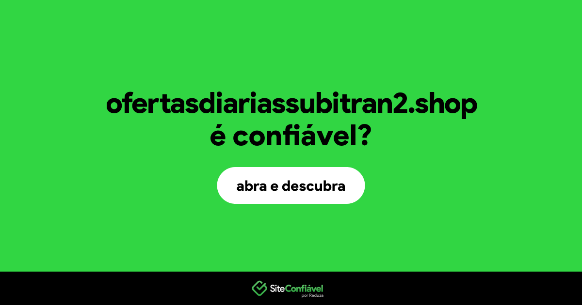O site ofertasdiariassubitran2.shop é confiável?