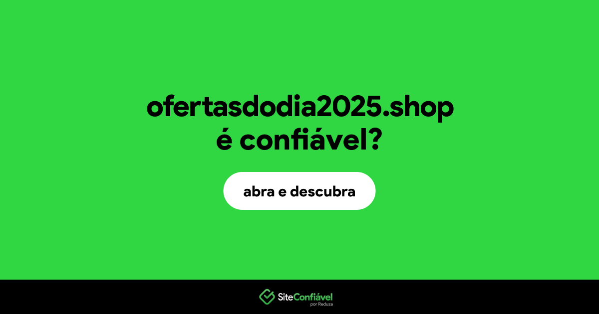 O site ofertasdodia2025.shop é confiável?