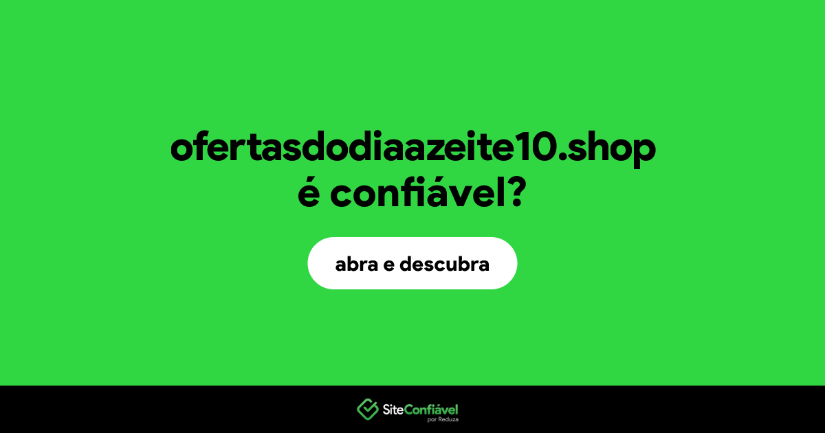 O site ofertasdodiaazeite10.shop é confiável?
