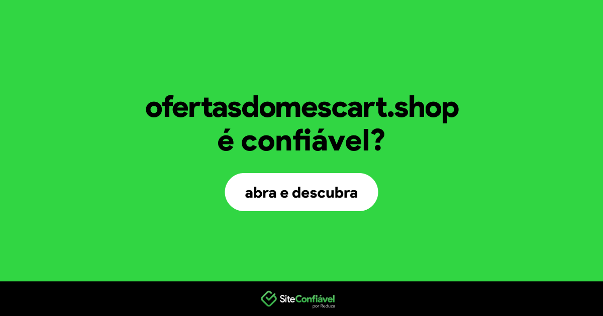 O site ofertasdomescart.shop é confiável?