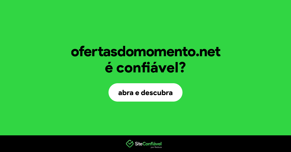 O site ofertasdomomento.net é confiável?