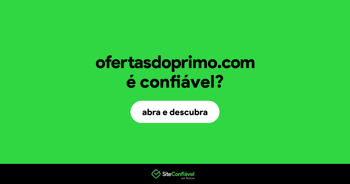 O site ofertasdoprimo.com é confiável?