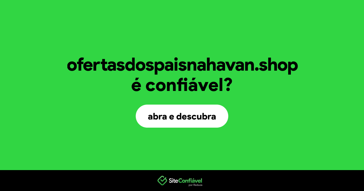 O site ofertasdospaisnahavan.shop é confiável?