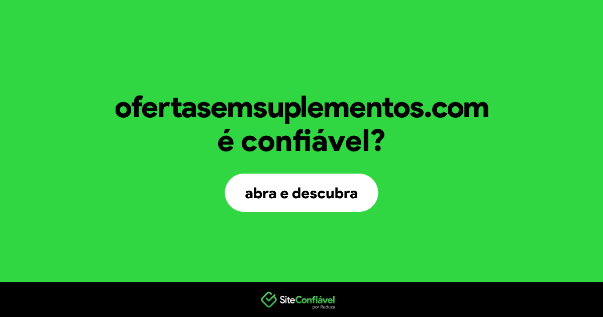O site ofertasemsuplementos.com é confiável?