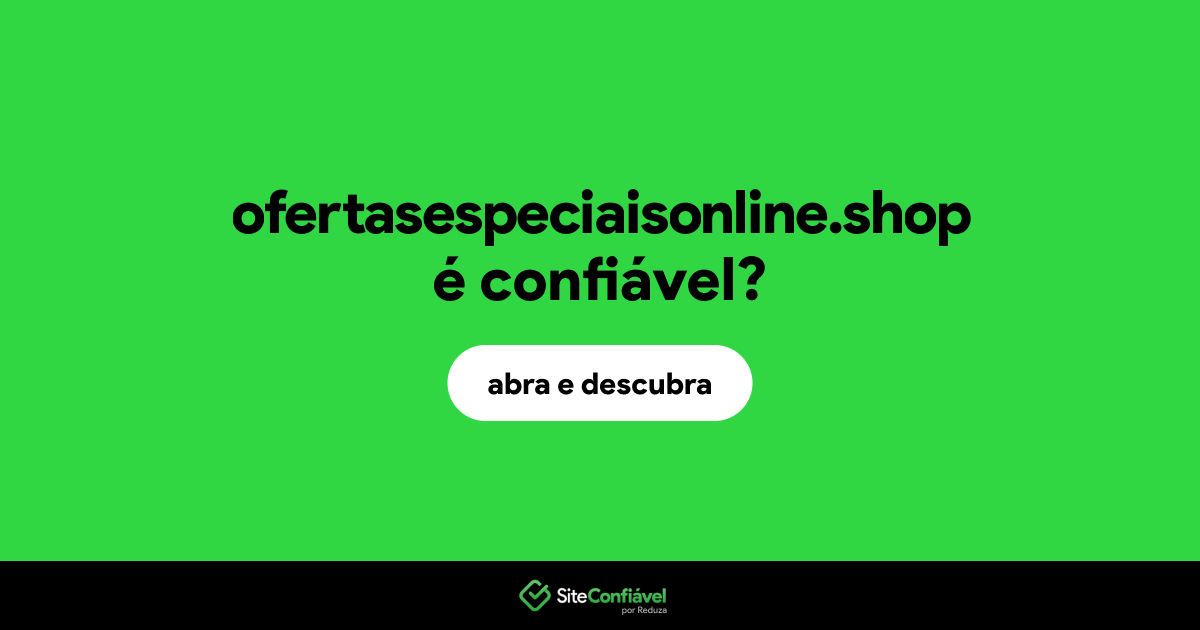 O site ofertasespeciaisonline.shop é confiável?