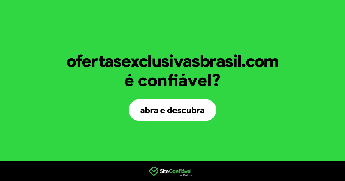 O site ofertasexclusivasbrasil.com é confiável?