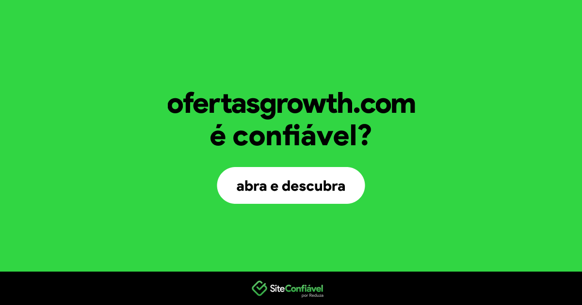 O site ofertasgrowth.com é confiável?