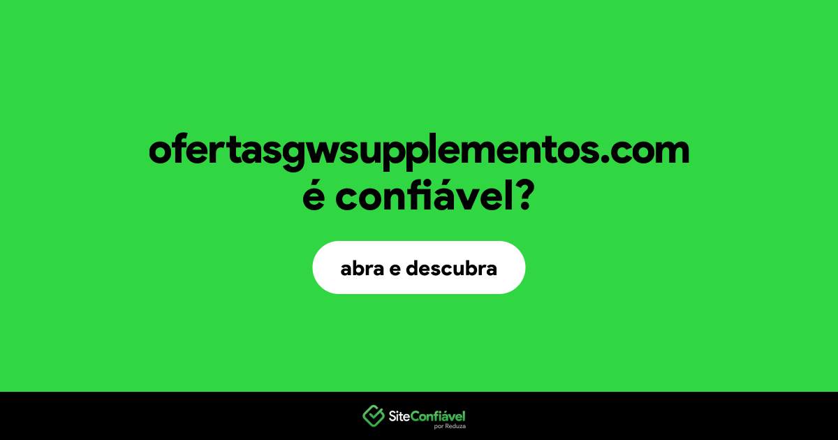 O site ofertasgwsupplementos.com é confiável?