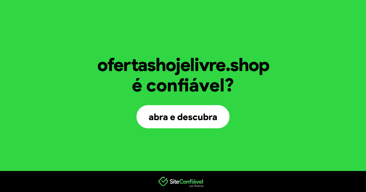 O site ofertashojelivre.shop é confiável?
