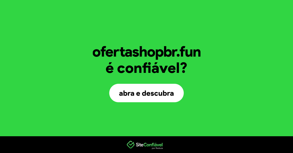 O site ofertashopbr.fun é confiável?