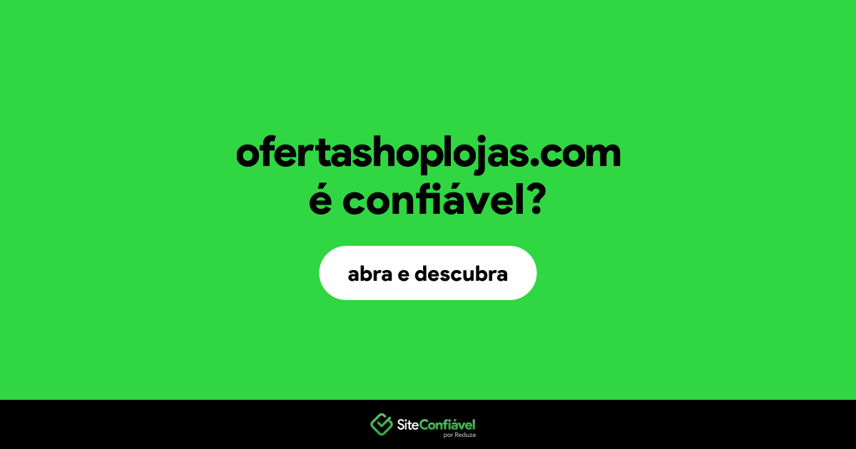 O site ofertashoplojas.com é confiável?