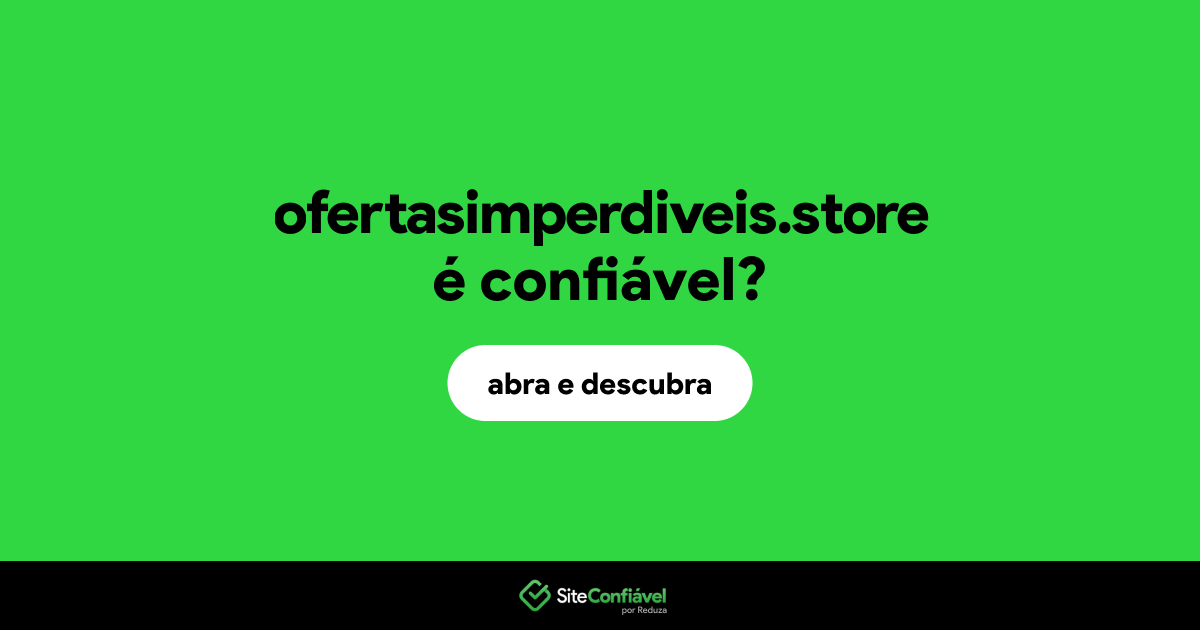 O site ofertasimperdiveis.store é confiável?