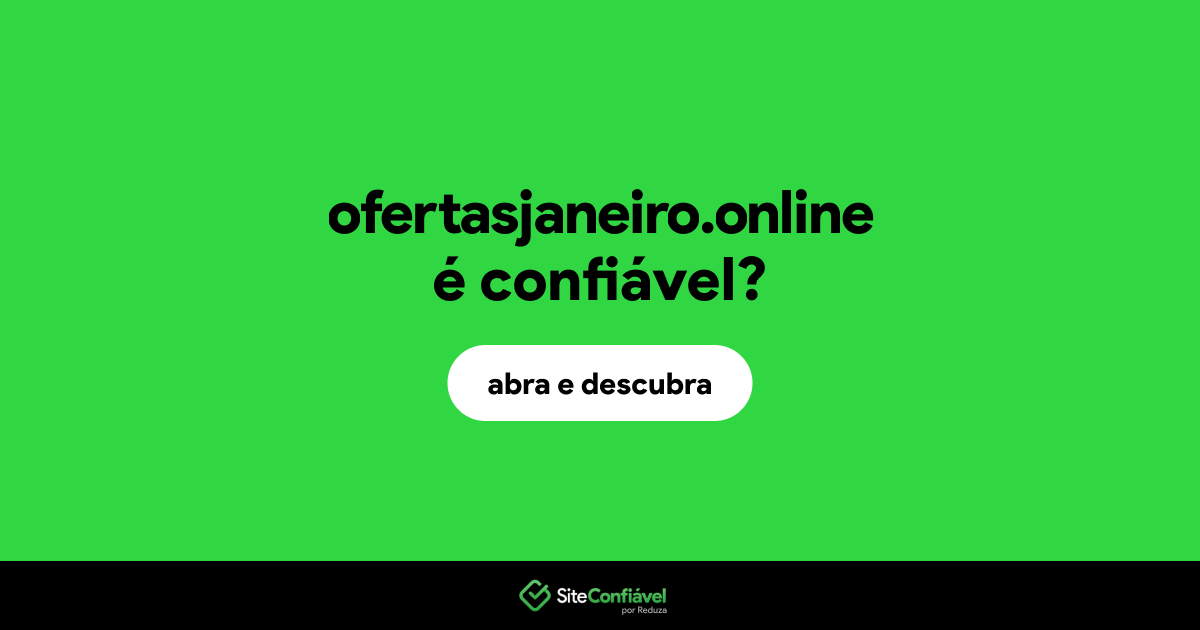 O site ofertasjaneiro.online é confiável?