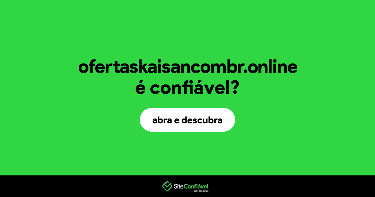 O site ofertaskaisancombr.online é confiável?